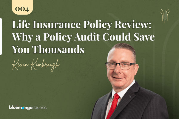 Ep 04: Kevin Kimbrough – Life Insurance Policy Review: Why a Policy Audit Could Save You Thousands