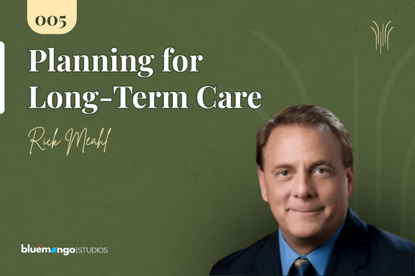 Ep 05: Rick Meahl – Planning for Long-Term Care